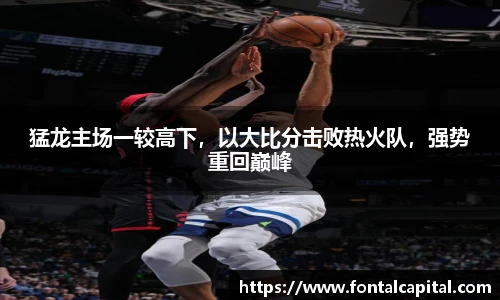 猛龙主场一较高下，以大比分击败热火队，强势重回巅峰