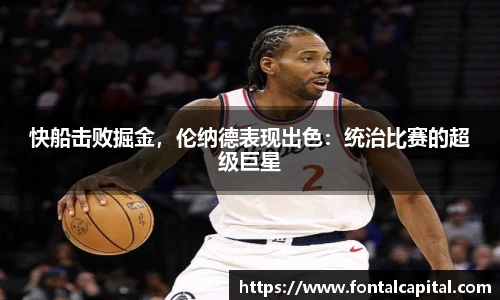 快船击败掘金，伦纳德表现出色：统治比赛的超级巨星