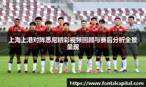 上海上港对阵悉尼精彩视频回顾与赛后分析全景呈现