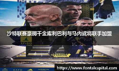 沙特联赛豪掷千金库利巴利与马内或将联手加盟